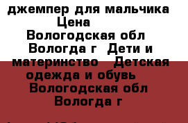 джемпер для мальчика › Цена ­ 300 - Вологодская обл., Вологда г. Дети и материнство » Детская одежда и обувь   . Вологодская обл.,Вологда г.